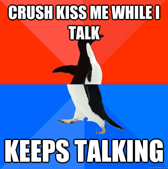 Crush kiss me while I talk keeps talking  Socially Awesome Awkward Penguin
