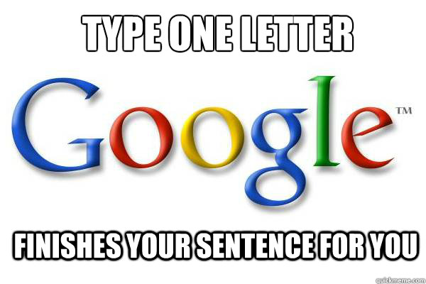 TYPE ONE LETTER FINISHES YOUR SENTENCE FOR YOU  Good Guy Google