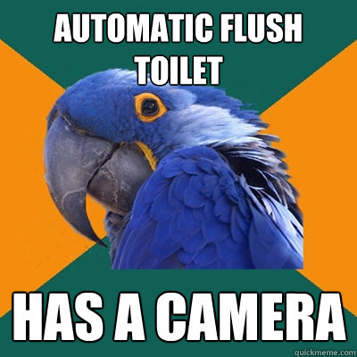 Automatic Flush Toilet has a camera
  Paranoid Parrot