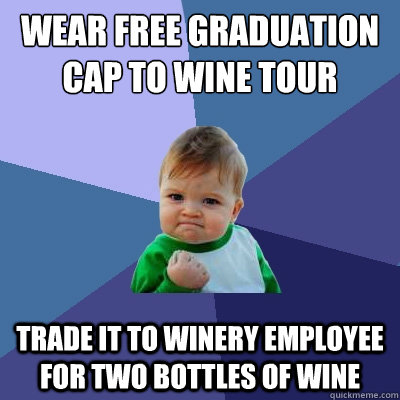 wear free graduation cap to wine tour trade it to winery employee for two bottles of wine  Success Kid
