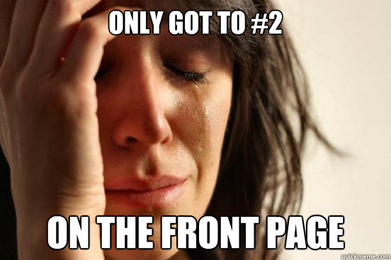 only got to #2 on the front page - only got to #2 on the front page  First World Problems