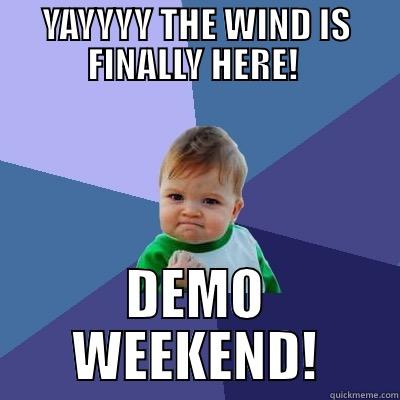 YAYYYY THE WIND IS FINALLY HERE!  DEMO WEEKEND! Success Kid