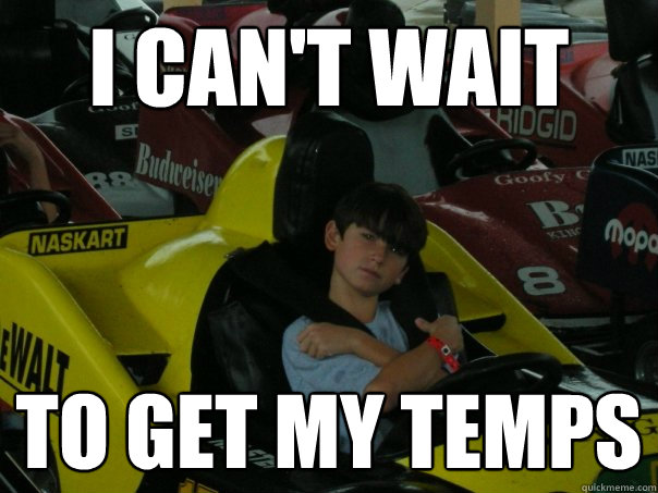 I can't wait  to get my temps - I can't wait  to get my temps  Misc