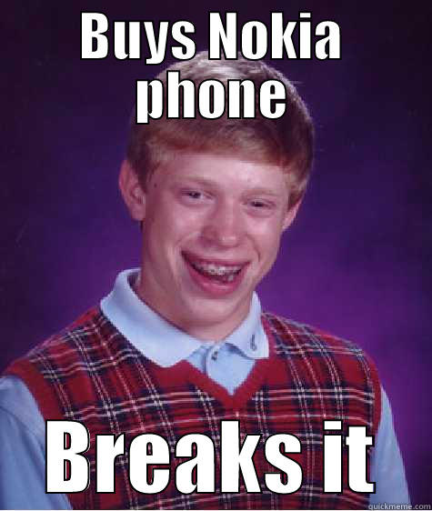 BUYS NOKIA PHONE BREAKS IT Bad Luck Brian