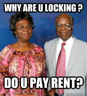 Why are u locking ? Do u pay rent?   African Parents