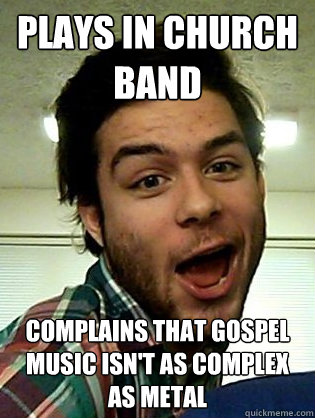 plays in church band complains that gospel music isn't as complex as metal  Christian Metal Kid