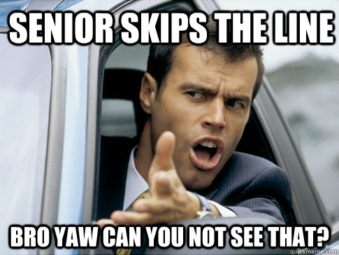 Senior skips the line bro yaw can you not see that?  Asshole driver