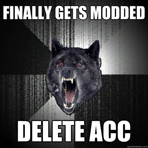 finally gets modded delete acc  Insanity Wolf