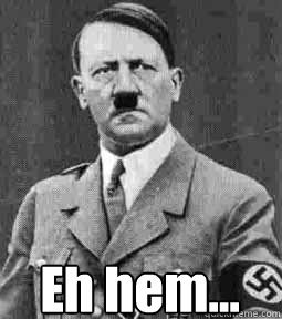 Eh hem... - Eh hem...  Helpful hitler