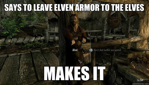 Says to Leave elven armor to the elves makes it - Says to Leave elven armor to the elves makes it  Alvor scumbag