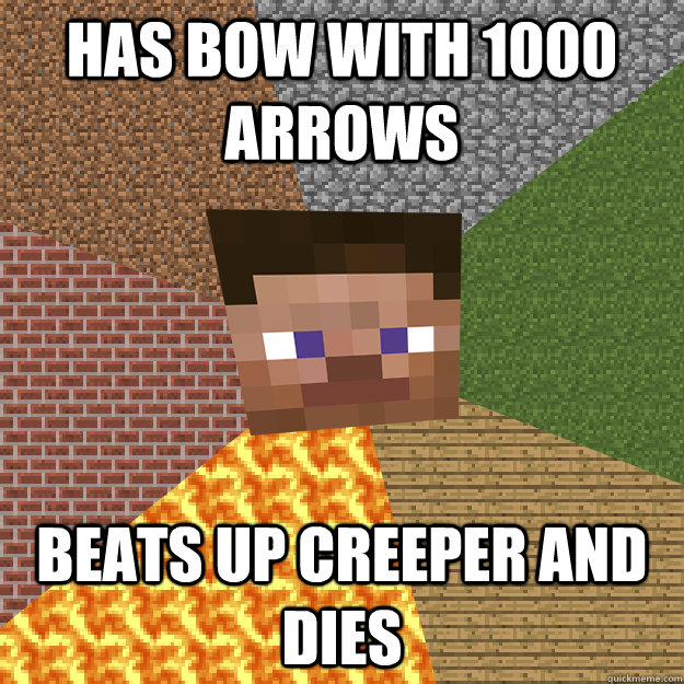 has bow with 1000 arrows beats up creeper and dies  
