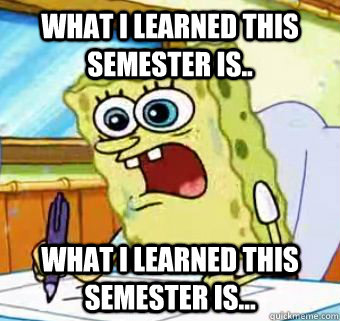 WHAT I LEARNED THIS SEMESTER IS.. WHAT I LEARNED THIS SEMESTER IS... - WHAT I LEARNED THIS SEMESTER IS.. WHAT I LEARNED THIS SEMESTER IS...  Blankity Blankity Blank.