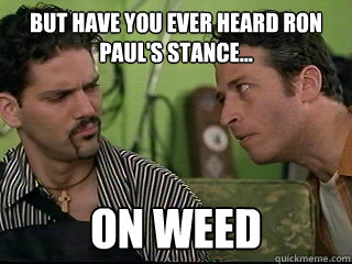 But have you ever heard Ron Paul's Stance... on weed - But have you ever heard Ron Paul's Stance... on weed  Misc