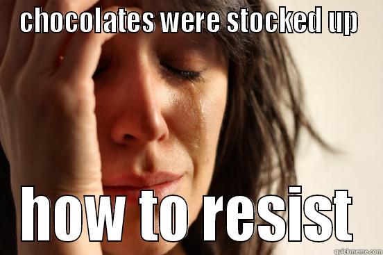 CHOCOLATES WERE STOCKED UP HOW TO RESIST First World Problems
