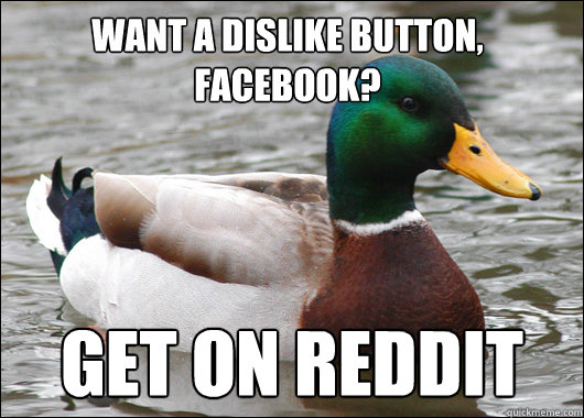 want a dislike button, facebook? get on reddit - want a dislike button, facebook? get on reddit  Actual Advice Mallard
