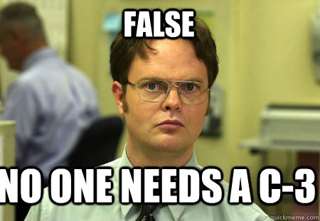 False no one needs a c-3  Schrute