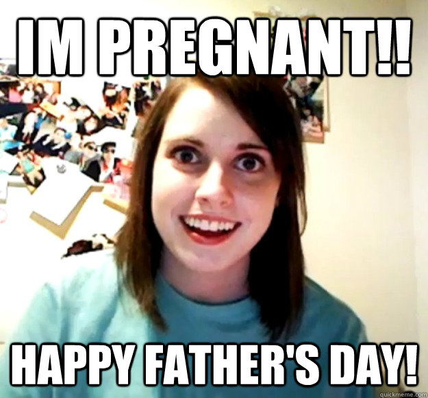 Im Pregnant!! Happy Father's Day!  Overly Attached Girlfriend