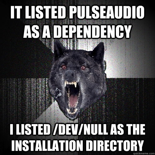 It listed pulseaudio as a dependency I listed /dev/null as the installation directory  Insanity Wolf