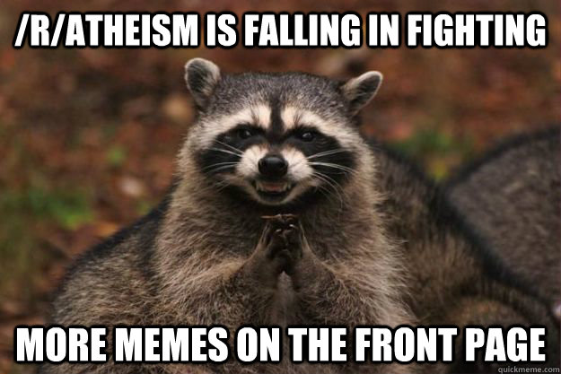 /r/atheism is falling in fighting More memes on the front page  Evil Plotting Raccoon
