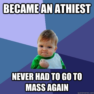 Became an athiest never had to go to mass again  Success Kid
