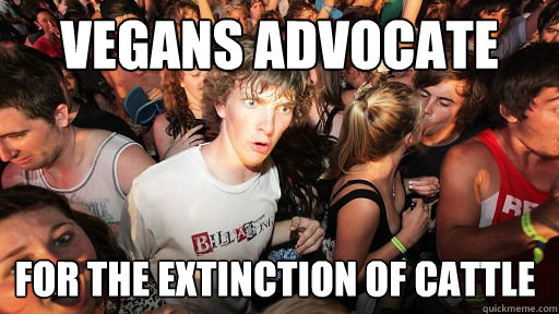 Vegans advocate For the extinction of cattle  - Vegans advocate For the extinction of cattle   Sudden Clarity Clarence