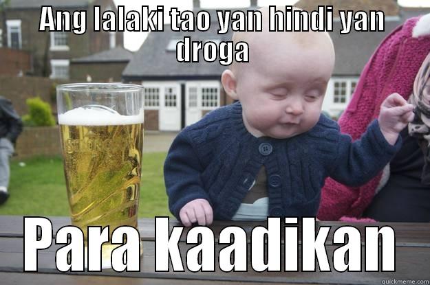 ANG LALAKI TAO YAN HINDI YAN DROGA PARA KAADIKAN drunk baby