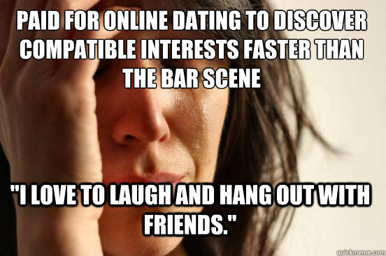Paid for online dating to discover compatible interests faster than the bar scene 