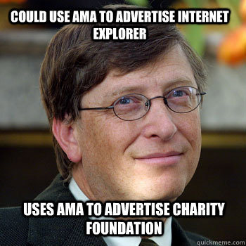 Could use ama to advertise internet explorer uses ama to advertise charity foundation  billgatesnah