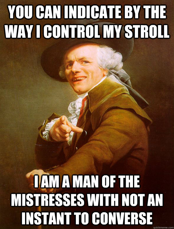 You can indicate by the way i control my stroll I am a man of the mistresses with not an instant to converse  Joseph Ducreux