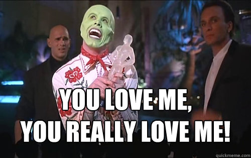  you love me,
you really love me! -  you love me,
you really love me!  Grateful Mask