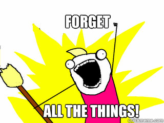Forget all the things!  All The Things