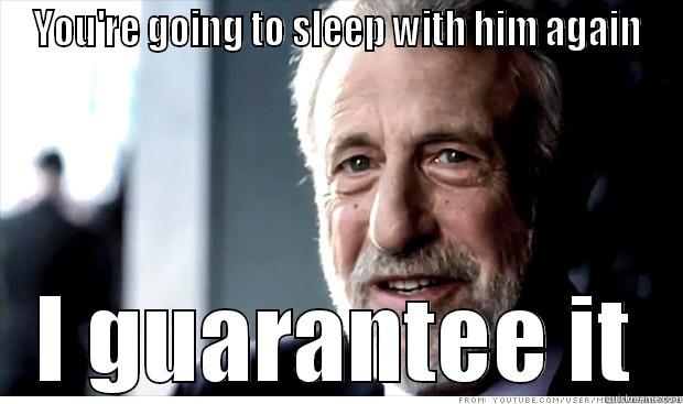 YOU'RE GOING TO SLEEP WITH HIM AGAIN I GUARANTEE IT Misc