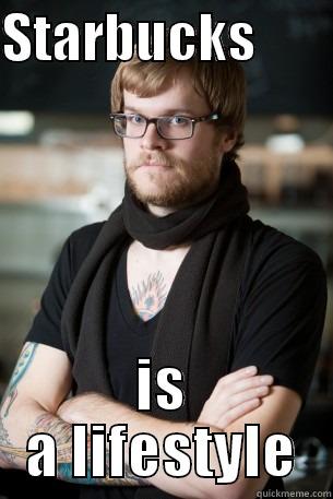 STARBUCKS        IS A LIFESTYLE Hipster Barista