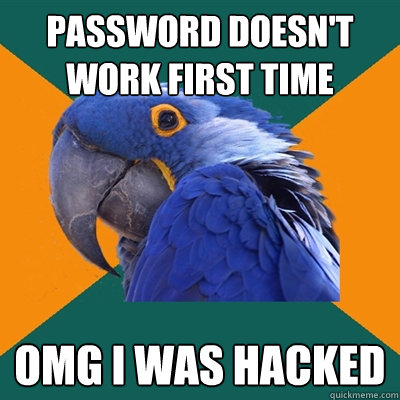 password doesn't work first time omg i was hacked  Paranoid Parrot