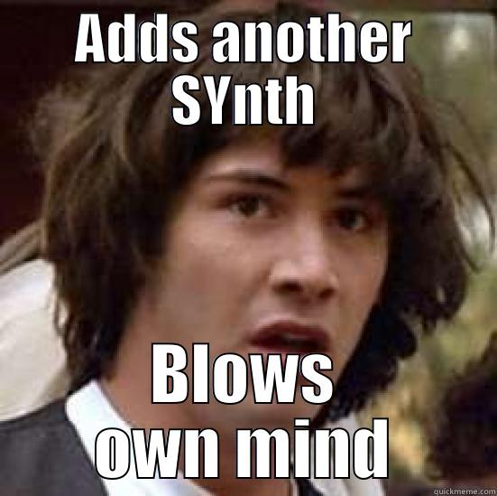 Adds another synth - ADDS ANOTHER SYNTH BLOWS OWN MIND conspiracy keanu