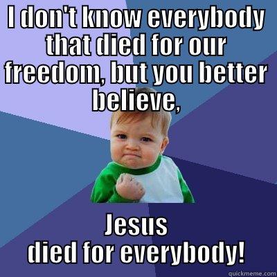I DON'T KNOW EVERYBODY THAT DIED FOR OUR FREEDOM, BUT YOU BETTER BELIEVE, JESUS DIED FOR EVERYBODY! Success Kid