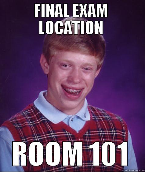 FINAL EXAM LOCATION ROOM 101 Bad Luck Brian