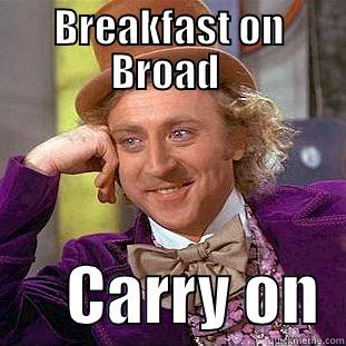 BREAKFAST ON BROAD        CARRY ON  Condescending Wonka