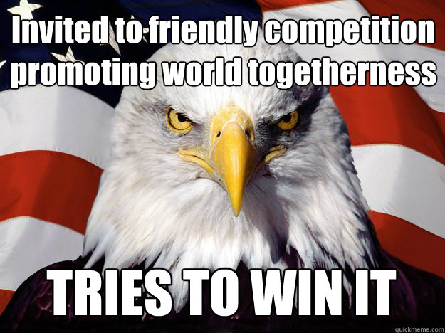 Invited to friendly competition promoting world togetherness TRIES TO WIN IT - Invited to friendly competition promoting world togetherness TRIES TO WIN IT  One-up America