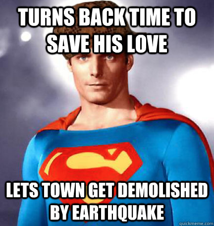 turns back time to save his love lets town get demolished by earthquake  Scumbag Superman