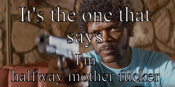 IT'S THE ONE THAT SAYS I'M HALFWAY MOTHER FUCKER Misc