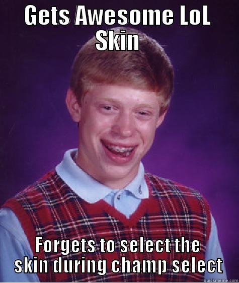 GETS AWESOME LOL SKIN FORGETS TO SELECT THE SKIN DURING CHAMP SELECT Bad Luck Brian