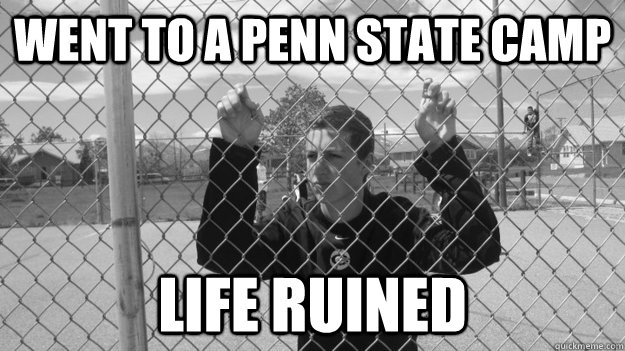 went to a penn state camp life ruined - went to a penn state camp life ruined  Penn State