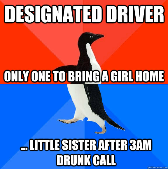 Designated driver Only one to bring a girl home ... little sister after 3am drunk call - Designated driver Only one to bring a girl home ... little sister after 3am drunk call  Socially Awesome Awkward Penguin