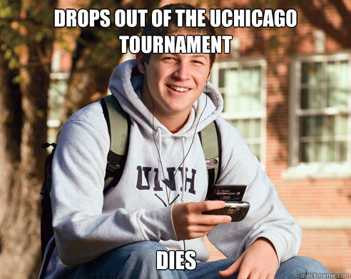 Drops out of the UChicago Tournament Dies   College Freshman