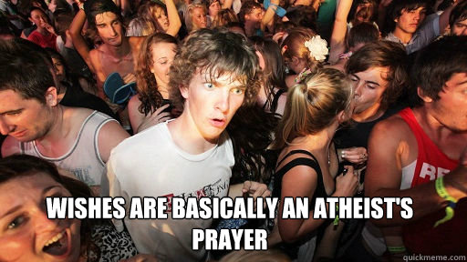 
 wishes are basically an atheist's prayer   Sudden Clarity Clarence