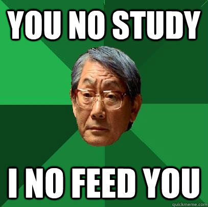 you no study i no feed you  High Expectations Asian Father