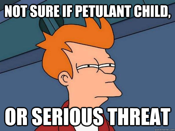 Not sure if petulant child, Or serious threat  Futurama Fry
