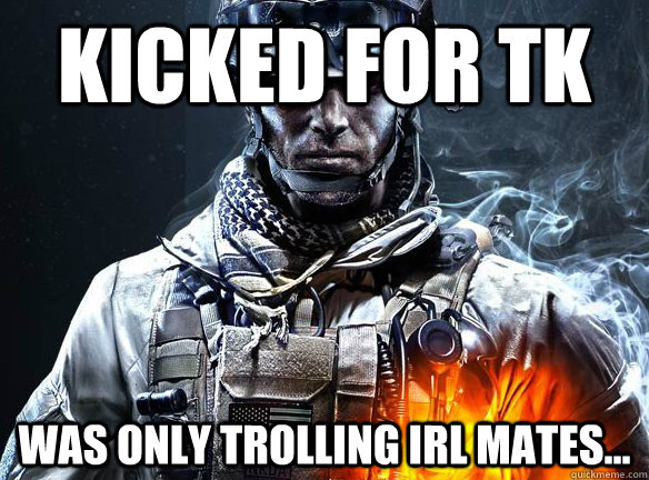 Kicked for TK Was only trolling IRL mates... - Kicked for TK Was only trolling IRL mates...  Battlefield 3