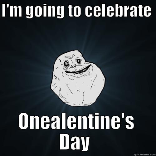 Lolz  - I'M GOING TO CELEBRATE  ONEALENTINE'S DAY  Forever Alone